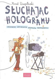SŁUCHAJĄC HOLOGRAMU. CIELESNOŚĆ WIRTUALNYCH...