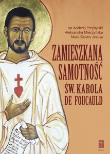 ZAMIESZKANA SAMOTNOŚĆ ŚW. KAROLA DE FOUCAULD
