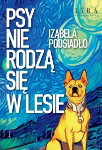 PSY NIE RODZĄ SIĘ W LESIE, IZABELA PODSIADŁO