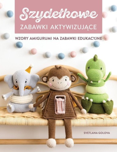 Szydełkowanie. Zabawki aktywizujące