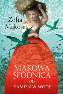 MAKOWA SPÓDNICA. KAMIEŃ W WODĘ, ZOFIA MĄKOSA