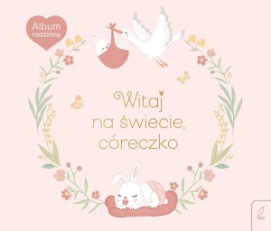 ALBUM RODZINNY. WITAJ NA ŚWIECIE, CÓRECZKO, WILGA
