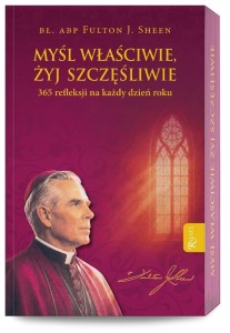 MYŚL WŁAŚCIWIE, ŻYJ SZCZĘŚLIWIE, FULTON J. SHEEN