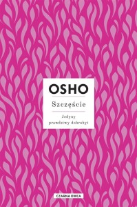 SZCZĘŚCIE. JEDYNY PRAWDZIWY DOBROBYT, OSHO