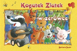 ZIUTEK. KOGUTEK ZIUTEK W ZERÓWCE, BARBARA SUDOŁ