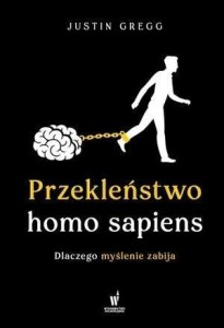 PRZEKLEŃSTWO HOMO SAPIENS. DLACZEGO MYŚLENIE....