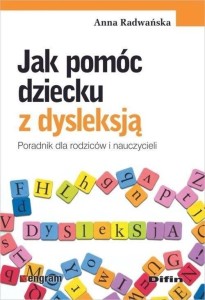 JAK POMÓC DZIECKU Z DYSLEKSJĄ, ANNA RADWAŃSKA
