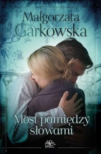 MOST POMIĘDZY SŁOWAMI, MAŁGORZATA GARKOWSKA