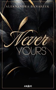 NEVER YOURS, ALEKSANDRA BANASZEK