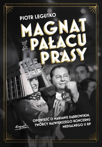 Magnat z Pałacu Prasy. Opowieść o Marianie...