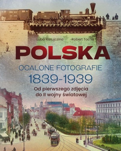 Polska. Ocalone fotografie 1839-1939