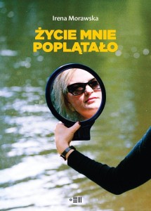ŻYCIE MNIE POPLĄTAŁO, IRENA MORAWSKA