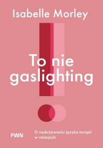 TO NIE GASLIGHTING. O NADUŻYWANIU JĘZYKA TERAPII..