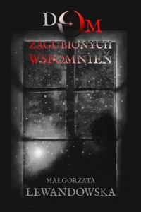 DOM ZAGUBIONYCH WSPOMNIEŃ, MAŁGORZATA LEWANDOWSKA