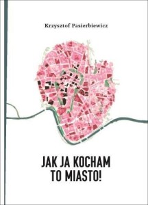 JAK JA KOCHAM TO MIASTO!, KRZYSZTOF PASIERBIEWICZ