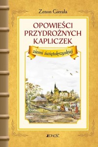 OPOWIEŚCI PRZYDROŻNYCH KAPLICZEK ZIEMI ŚWIĘTOKRZYS