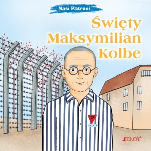 NASI PATRONI. ŚWIĘTY MAKSYMILIAN KOLBE
