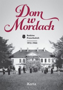 DOM W MORDACH. RODZINA PRZEWŁOCKICH 1912-1944