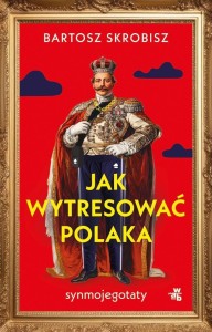 JAK WYTRESOWAĆ POLAKA, BARTOSZ SKROBISZ