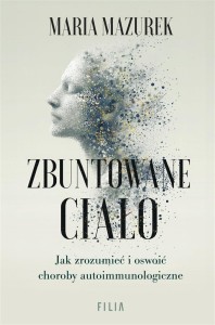 ZBUNTOWANE CIAŁO. JAK ZROZUMIEĆ I OSWOIĆ CHOROBY..