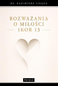 ROZWAŻANIA O MIŁOŚCI (1KOR 13), KAZIMIERZ LIGĘZA