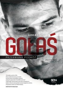ARKADIUSZ GOŁAŚ. PRZERWANA PODRÓŻ, PIOTR BĄK