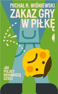 ZAKAZ GRY W PIŁKĘ. JAK POLACY NIENAWIDZĄ DZIECI