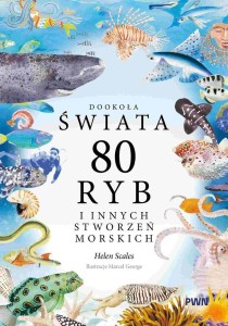 DOOKOŁA ŚWIATA. 80 RYB I INNYCH STWORZEŃ MORSKICH