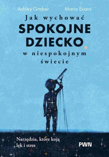 Jak wychować spokojne dziecko w niespokojnym...