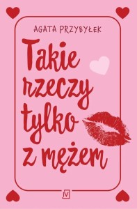 TAKIE RZECZY TYLKO Z MĘŻEM, AGATA PRZYBYŁEK