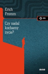 CZY NADAL KOCHAMY ŻYCIE?, ERICH FROMM