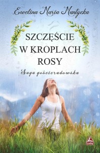 SZCZĘŚCIE W KROPLACH ROSY, EWELINA MARIA MANTYCKA