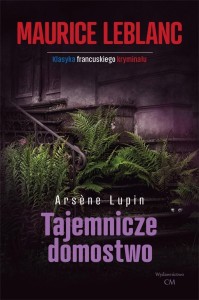 ARSENE LUPIN: TAJEMNICZE DOMOSTWO, MAURICE LEBLANC