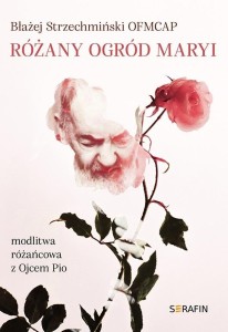 RÓŻANY OGRÓD MARYI. MODLITWA RÓŻAŃCOWA Z OJCEM PIO