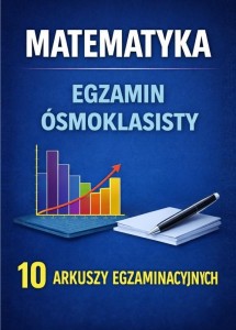 MATEMATYKA EGZAMIN ÓSMOKLASISTY 10 ARKUSZY