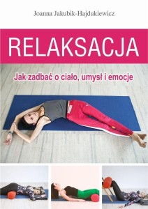 RELAKSACJA. JAK ZADBAĆ O CIAŁO, UMYSŁ I EMOCJE