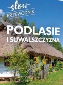 PODLASIE I SUWALSZCZYZNA. SLOW PRZEWODNIK