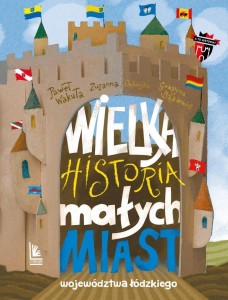WIELKA HISTORIA MAŁYCH MIAST WOJEWÓDZTWA ŁÓDZKIEGO