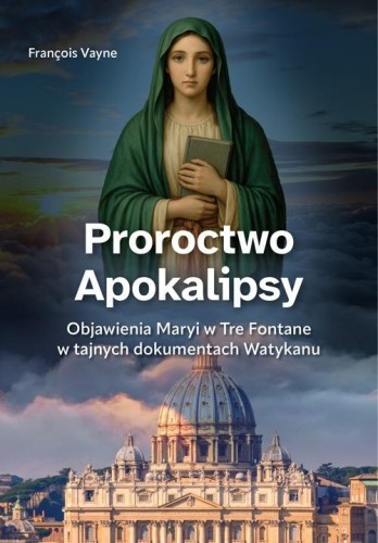 Proroctwo Apokalipsy. Objawienia Maryi...