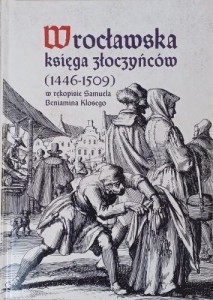 WROCŁAWSKA KSIĘGA ZŁOCZYŃCÓW (1446-1509)