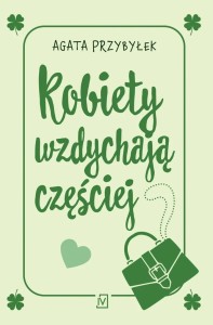 KOBIETY WZDYCHAJĄ CZĘŚCIEJ, AGATA PRZYBYŁEK