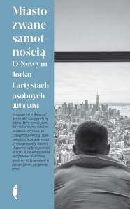 MIASTO ZWANE SAMOTNOŚCIĄ, OLIVIA LAING
