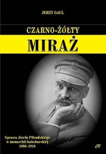 CZARNO- ŻÓŁTY MIRAŻ. SPRAWA JÓZEFA PIŁSUDSKIEGO...