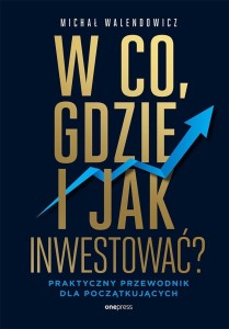 W CO, GDZIE I JAK INWESTOWAĆ?, MICHAŁ WALENDOWICZ