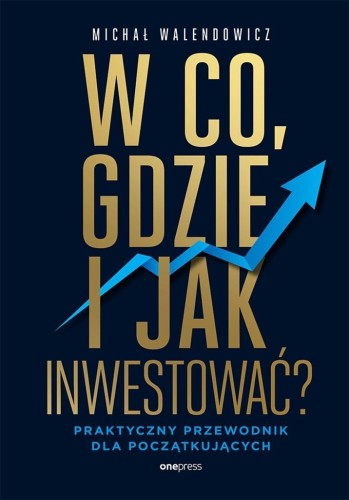 W co, gdzie i jak inwestować?, Michał Walendowicz
