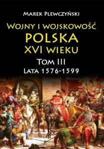 WOJNY I WOJSKOWOŚĆ POLSKA XVI WIEKU T.3 1576/99