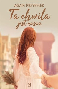 TA CHWILA JEST NASZA, AGATA PRZYBYŁEK