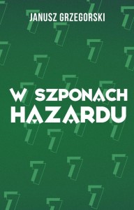 W SZPONACH HAZARDU, JANUSZ GRZEGORSKI