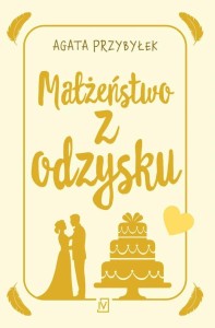 MAŁŻEŃSTWO Z ODZYSKU, AGATA PRZYBYŁEK