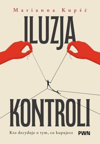 Iluzja kontroli. Kto decyduje o tym, co kupujesz